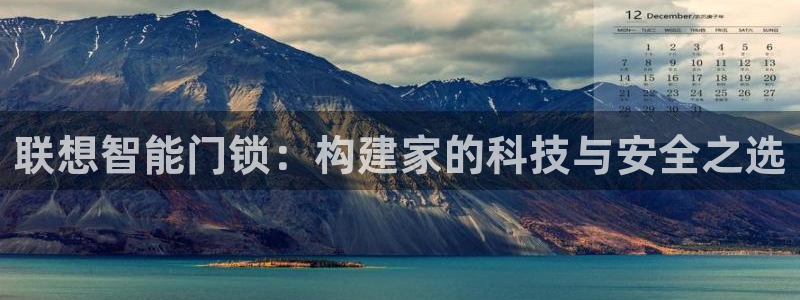 利记官网官方网站：联想智能门锁：构建家的科技与安全之选