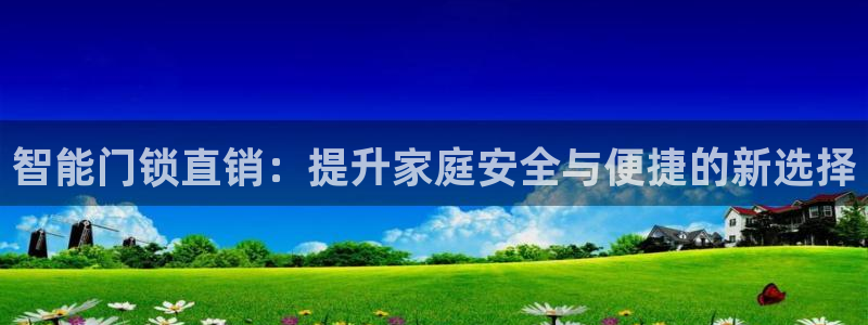 利记博彩官网：智能门锁直销：提升家庭安全与便捷的新选择
