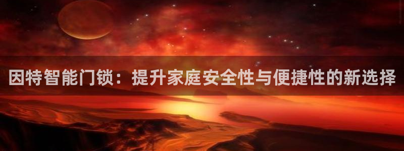利记网官网：因特智能门锁：提升家庭安全性与便捷性的新选择
