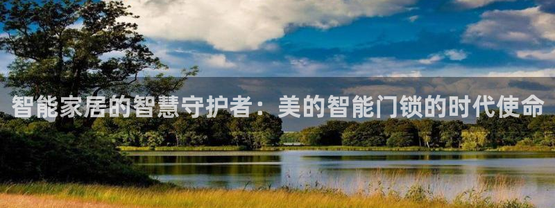 利记官网日亚运比：智能家居的智慧守护者：美的智能门锁的时代使