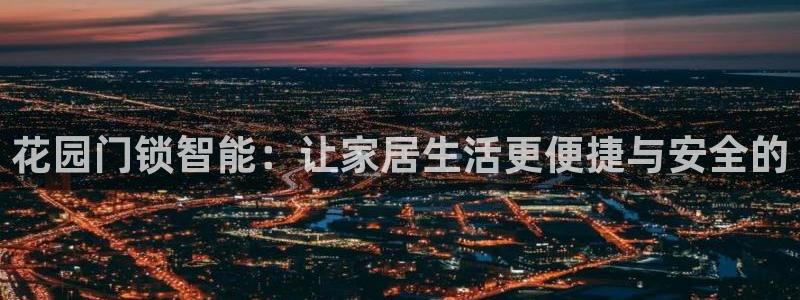 利记彩票官网wx678 com：花园门锁智能：让家居生活更便
