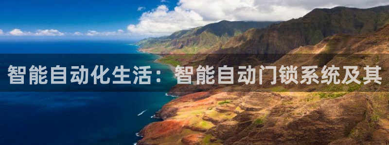 利记博彩官网：智能自动化生活：智能自动门锁系统及其
