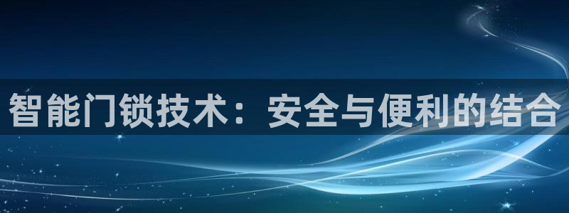 利记官网登录：智能门锁技术：安全与便利的结合