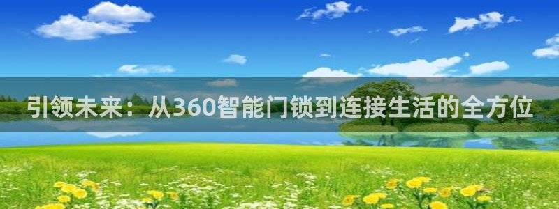 利记官网app下载:引领未来:从360智能门锁到连接生活的全
