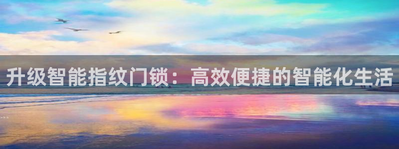 利记娱乐网官网：升级智能指纹门锁：高效便捷的智能化生活