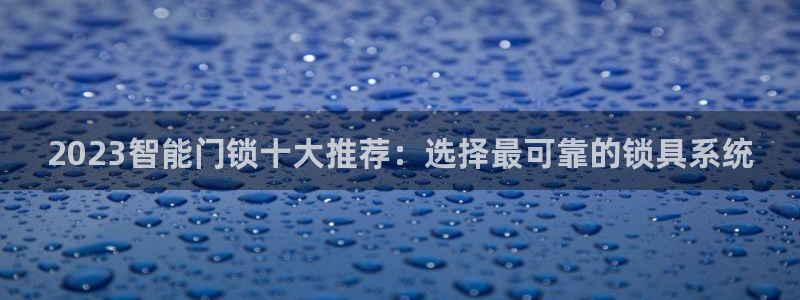 澳博官网app利记网址：2023智能门锁十大推荐：选择最可靠