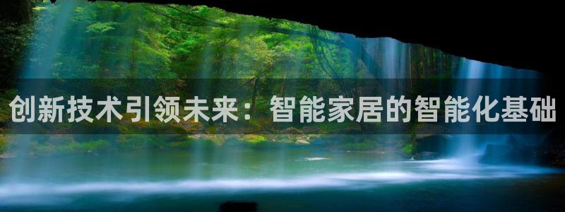 利记博彩官网：创新技术引领未来：智能家居的智能化基础
