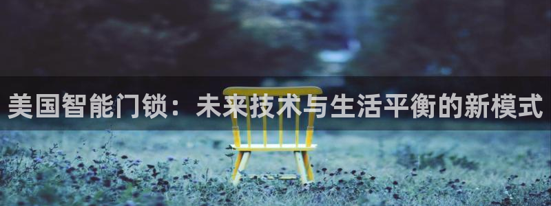 利记官网官方网站：美国智能门锁：未来技术与生活平衡的新模式