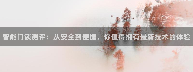 利记彩票平台官网：智能门锁测评：从安全到便捷，你值得拥有最新