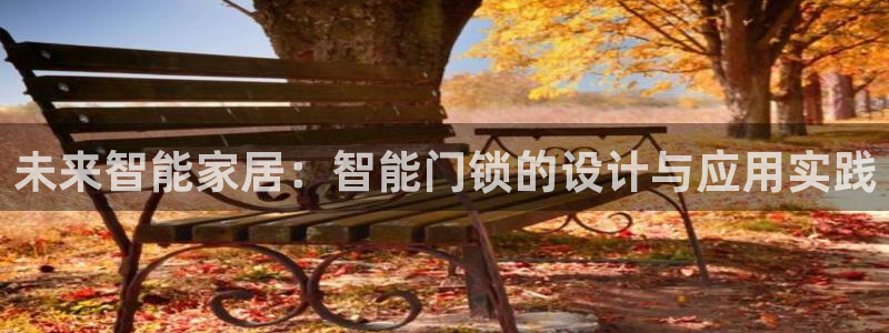 利记体育官网地址：未来智能家居：智能门锁的设计与应用实践