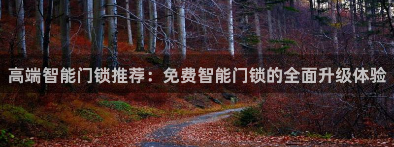 利记sbobet官网：高端智能门锁推荐：免费智能门锁的全面升