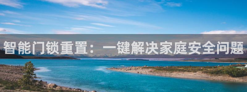 利记sbobet官网：智能门锁重置：一键解决家庭安全问题