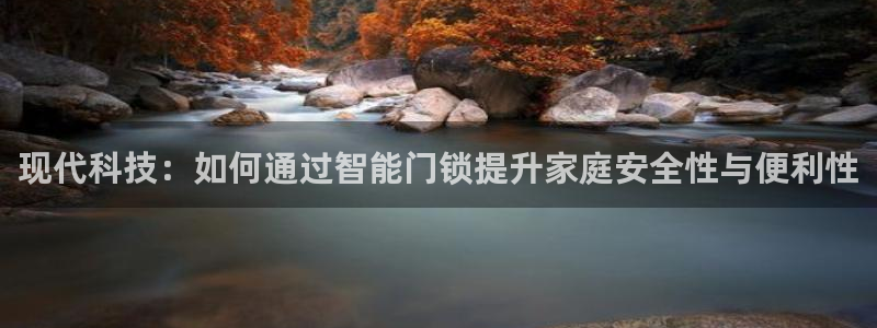 利记官网电脑版：现代科技：如何通过智能门锁提升家庭安全性与便