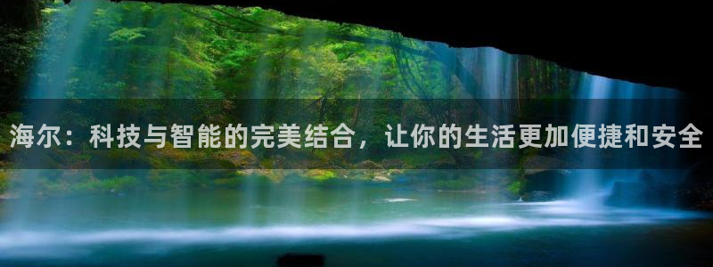 利记博彩官网：海尔：科技与智能的完美结合，让你的生活更加便捷